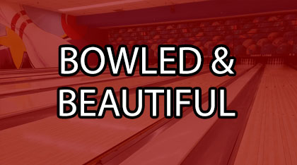 Bowled and Beautiful